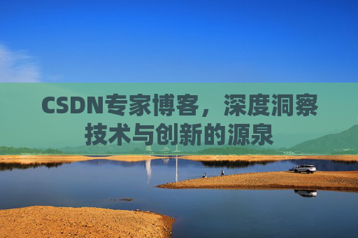 CSDN专家博客，深度洞察技术与创新的源泉